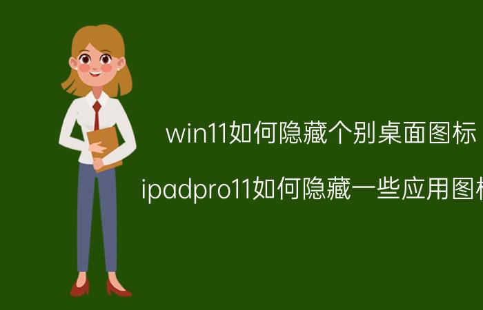 win11如何隐藏个别桌面图标 ipadpro11如何隐藏一些应用图标？